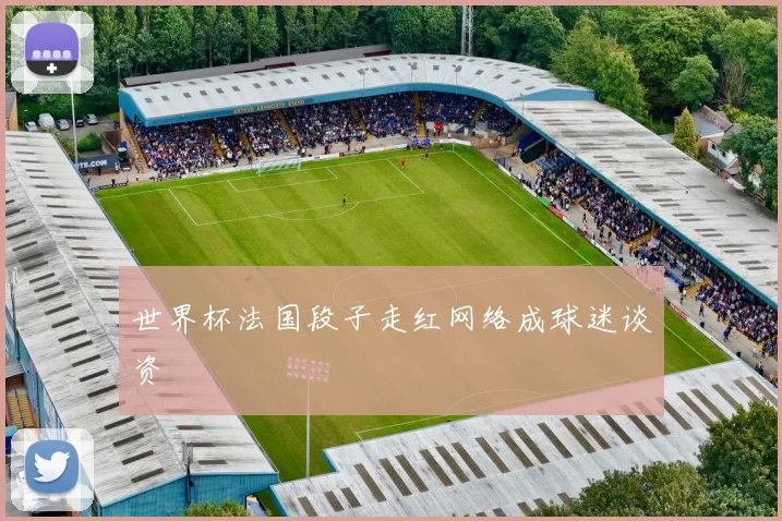 世界杯法国段子走红网络成球迷谈资